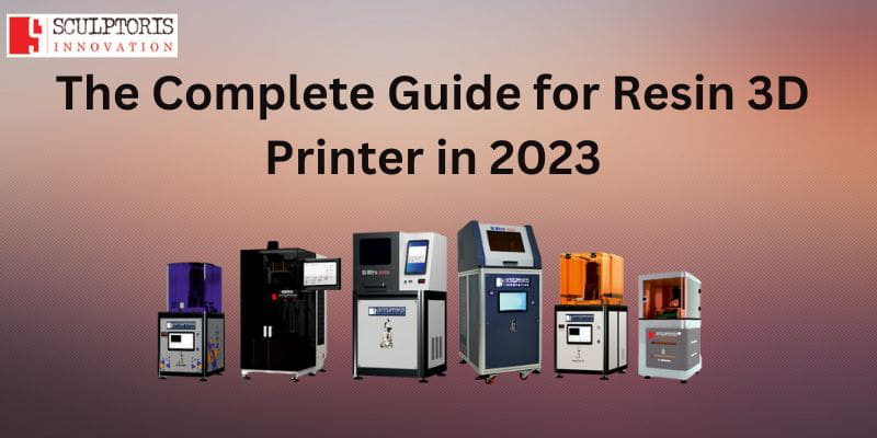 The Complete Guide for Resin 3D Printer in 2023
